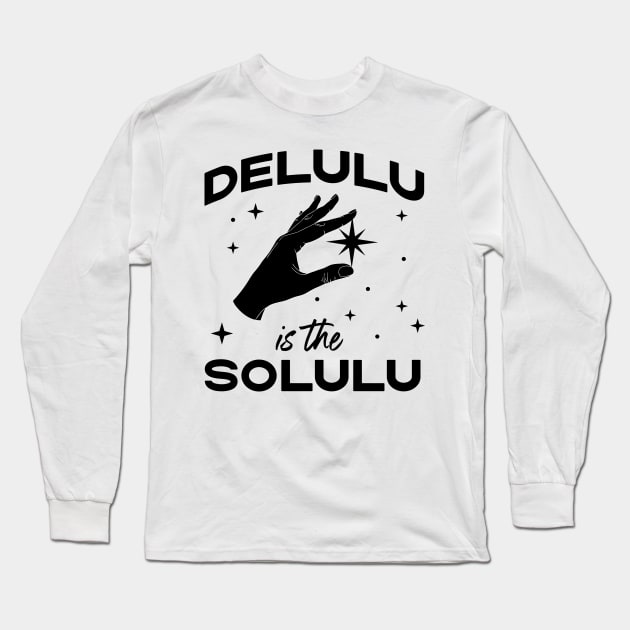 Delulu is the Solulu - Funny Social Media Meme Long Sleeve T-Shirt by YourGoods